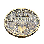 0035332 Сувенир МОНЕТА "БУДЬ СКРОМНЕЕ/ОТОРВИСЬ ПО ПОЛНОЙ" 3см